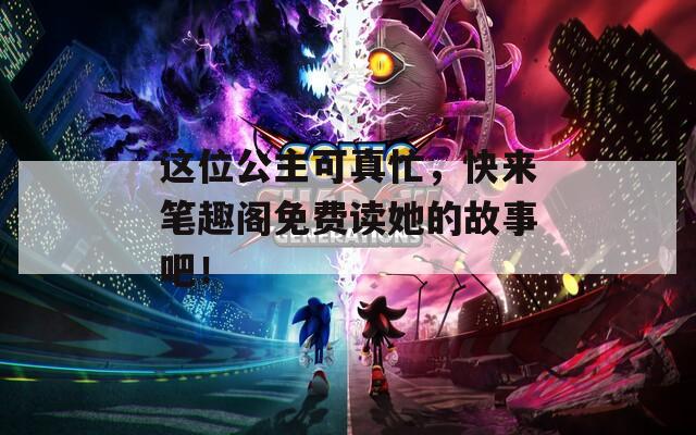 這位公主可真忙，快來筆趣閣免費讀她的故事吧！
