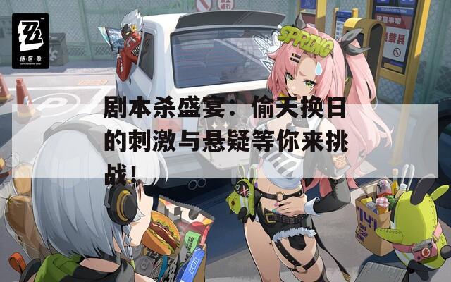 劇本殺盛宴：偷天換日的刺激與懸疑等你來挑戰(zhàn)！