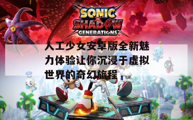 人工少女安卓版全新魅力體驗(yàn)讓你沉浸于虛擬世界的奇幻旅程