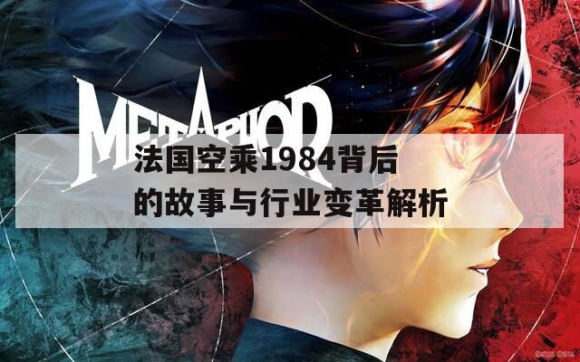 法國空乘1984背后的故事與行業變革解析