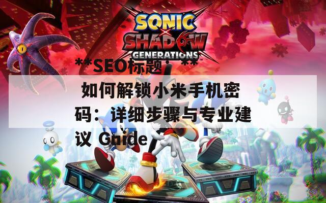 **SEO標題：** 如何解鎖小米手機密碼：詳細步驟與專業(yè)建議 Guide