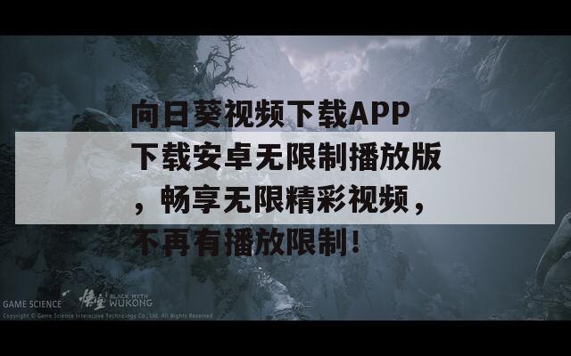 向日葵視頻下載APP下載安卓無限制播放版，暢享無限精彩視頻，不再有播放限制！