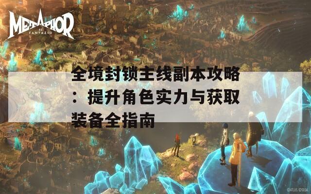 全境封鎖主線副本攻略：提升角色實力與獲取裝備全指南