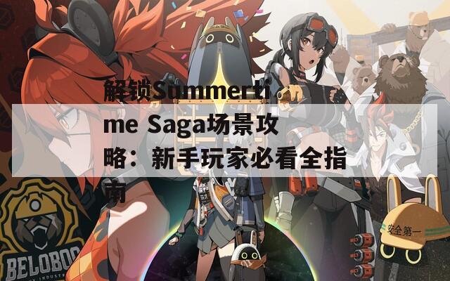 解鎖Summertime Saga場景攻略：新手玩家必看全指南