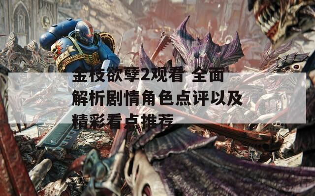 金枝欲孽2觀看 全面解析劇情角色點評以及精彩看點推薦
