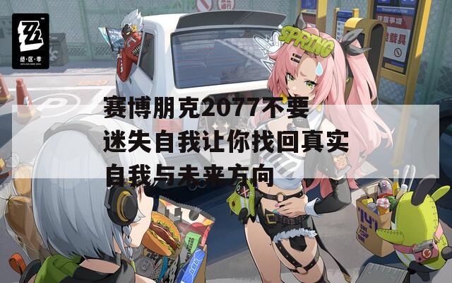 賽博朋克2077不要迷失自我讓你找回真實(shí)自我與未來方向