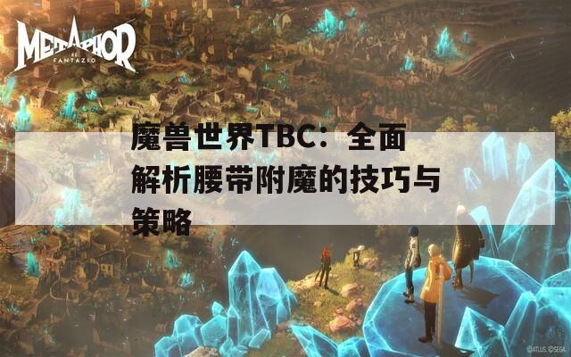 魔獸世界TBC：全面解析腰帶附魔的技巧與策略