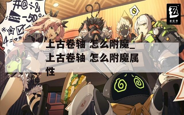 上古卷軸 怎么附魔_上古卷軸 怎么附魔屬性