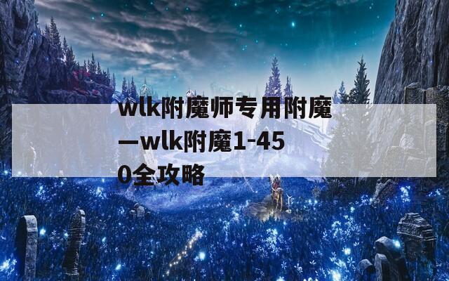 wlk附魔師專用附魔—wlk附魔1-450全攻略