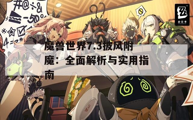 魔獸世界7.3披風附魔：全面解析與實用指南