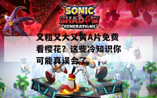 又粗又大又黃A片免費看櫻花？這些冷知識你可能真誤會了