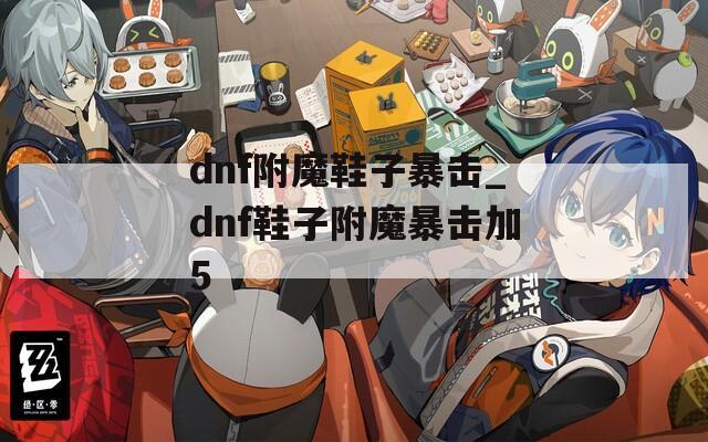 dnf附魔鞋子暴擊_dnf鞋子附魔暴擊加5