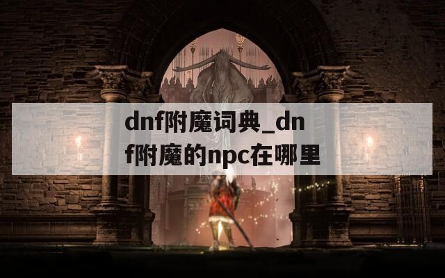 dnf附魔詞典_dnf附魔的npc在哪里