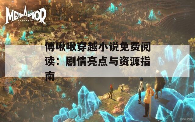 傅啾啾穿越小說免費(fèi)閱讀：劇情亮點(diǎn)與資源指南