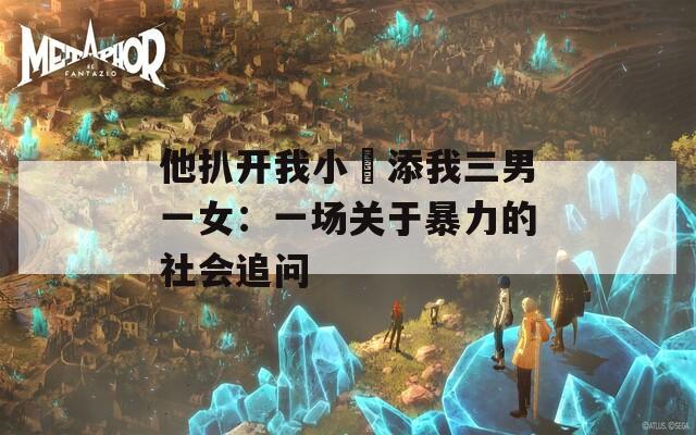 他扒開我小泬添我三男一女：一場關(guān)于暴力的社會追問
