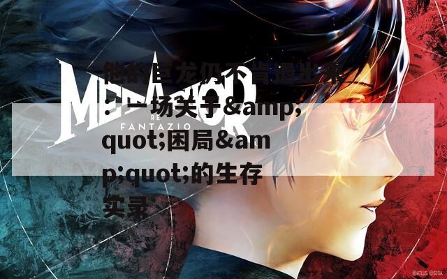他的巨龍仍不肯退出來：一場關于&quot;困局&quot;的生存實錄