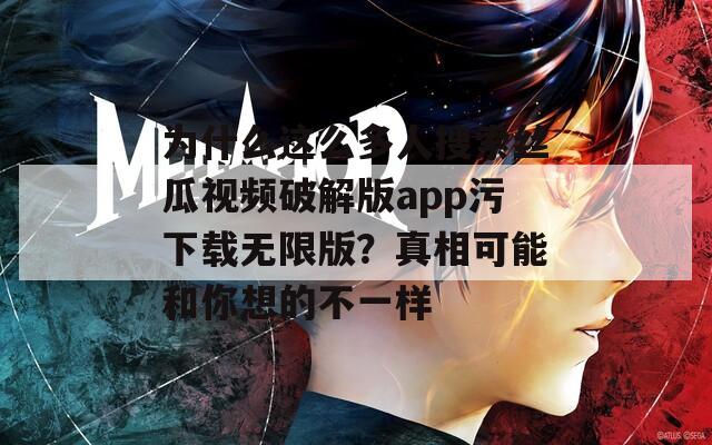 為什么這么多人搜索絲瓜視頻破解版app污下載無限版？真相可能和你想的不一樣