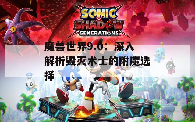 魔獸世界9.0：深入解析毀滅術士的附魔選擇