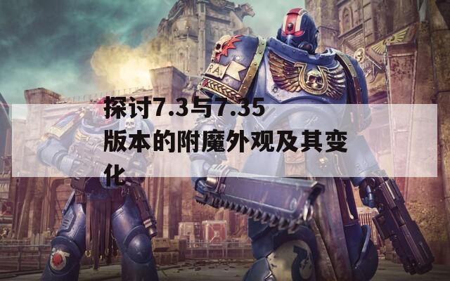 探討7.3與7.35版本的附魔外觀及其變化