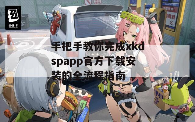 手把手教你完成xkdspapp官方下載安裝的全流程指南