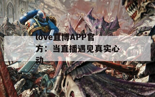 love直博APP官方：當直播遇見真實心動