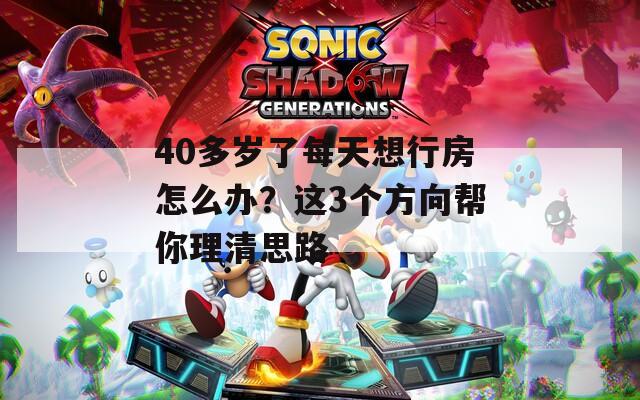 40多歲了每天想行房怎么辦？這3個(gè)方向幫你理清思路