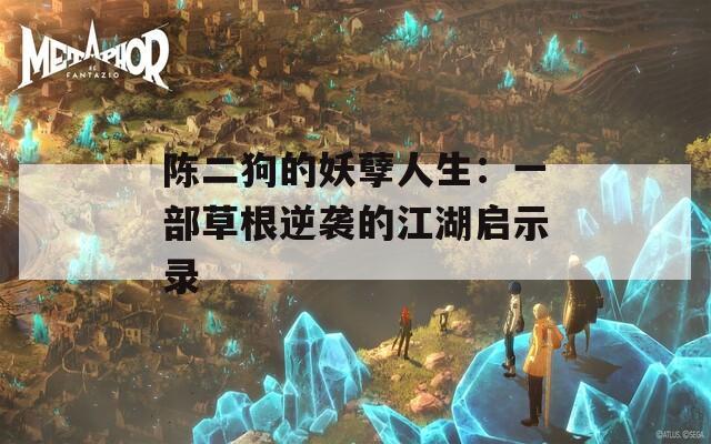 陳二狗的妖孽人生：一部草根逆襲的江湖啟示錄