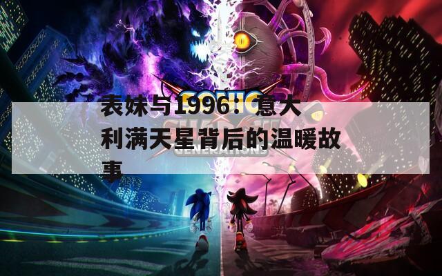 表妹與1996：意大利滿天星背后的溫暖故事