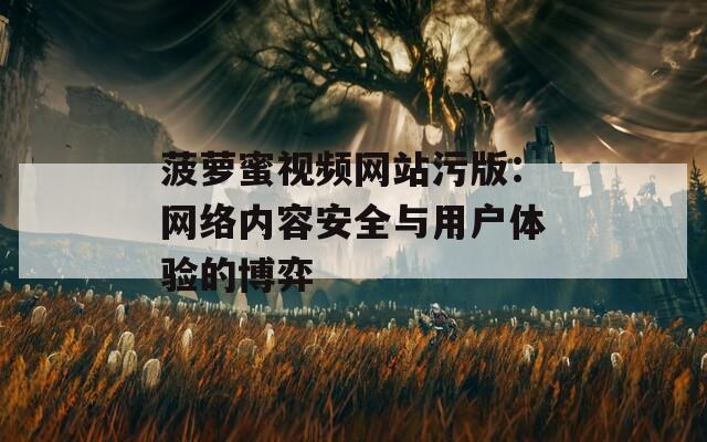 菠蘿蜜視頻網站污版：網絡內容安全與用戶體驗的博弈