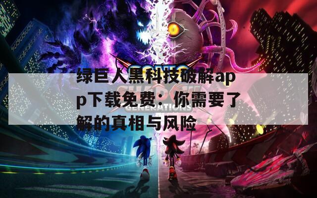 綠巨人黑科技破解app下載免費：你需要了解的真相與風險