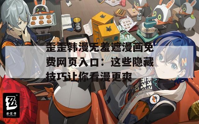 歪歪韓漫無羞遮漫畫免費網頁入口：這些隱藏技巧讓你看漫更爽