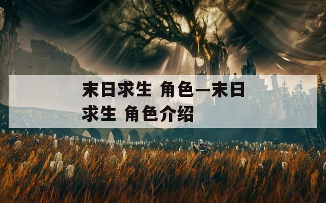 末日求生 角色—末日求生 角色介紹