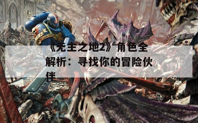 《無主之地2》角色全解析：尋找你的冒險伙伴