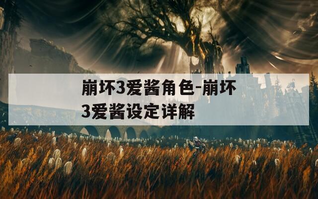 崩壞3愛(ài)醬角色-崩壞3愛(ài)醬設(shè)定詳解