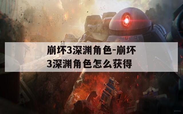 崩壞3深淵角色-崩壞3深淵角色怎么獲得