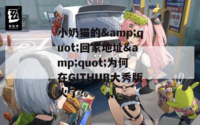小奶貓的&quot;回家地址&quot;為何在GITHUB大秀版火了？