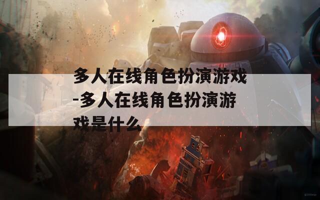 多人在線角色扮演游戲-多人在線角色扮演游戲是什么