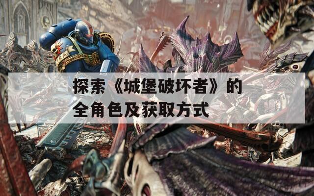探索《城堡破壞者》的全角色及獲取方式