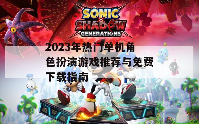 2023年熱門單機角色扮演游戲推薦與免費下載指南