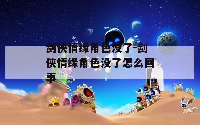 劍俠情緣角色沒了-劍俠情緣角色沒了怎么回事