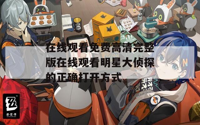 在線觀看免費(fèi)高清完整版在線觀看明星大偵探的正確打開(kāi)方式