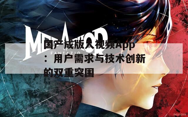 國產(chǎn)成版人視頻App：用戶需求與技術(shù)創(chuàng)新的雙重突圍