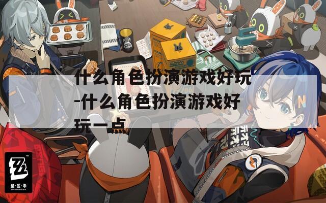 什么角色扮演游戲好玩-什么角色扮演游戲好玩一點