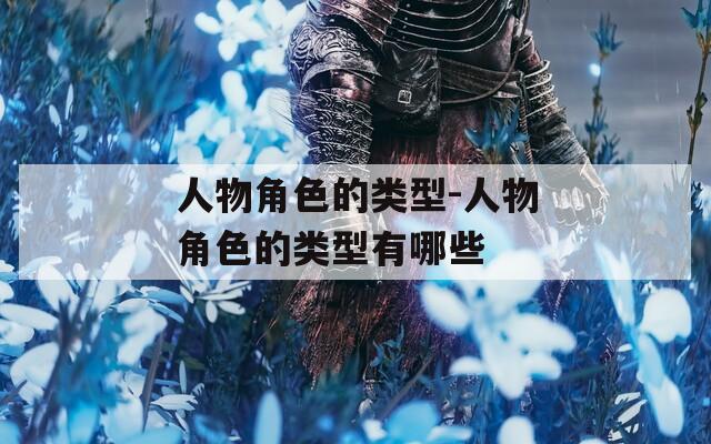 人物角色的類型-人物角色的類型有哪些