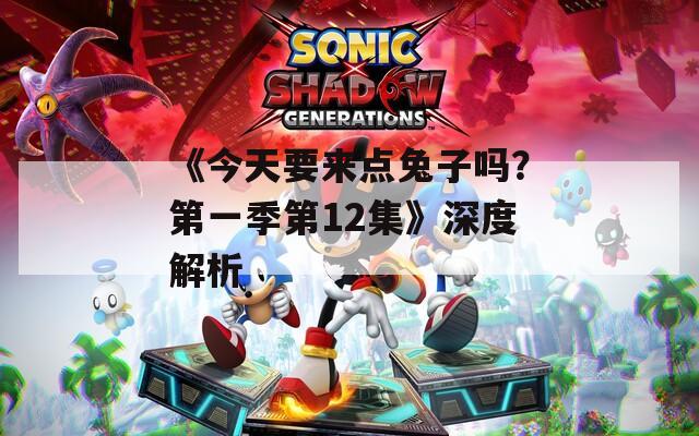 《今天要來點兔子嗎？第一季第12集》深度解析
