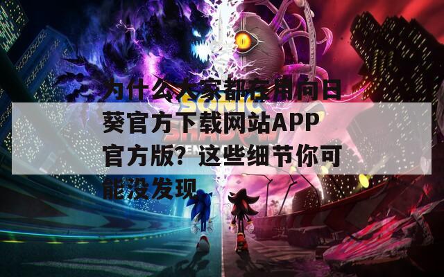為什么大家都在用向日葵官方下載網站APP官方版？這些細節你可能沒發現