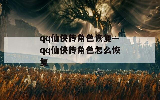 qq仙俠傳角色恢復—qq仙俠傳角色怎么恢復