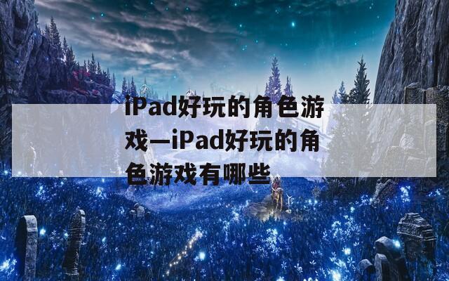 iPad好玩的角色游戲—iPad好玩的角色游戲有哪些