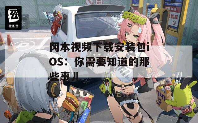 岡本視頻下載安裝包iOS：你需要知道的那些事兒