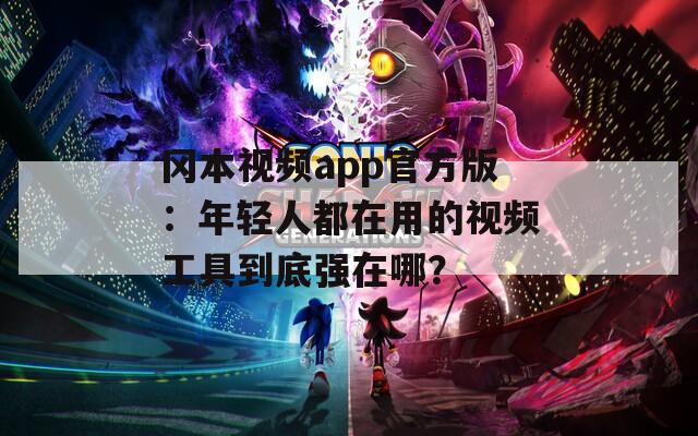 岡本視頻app官方版：年輕人都在用的視頻工具到底強在哪？